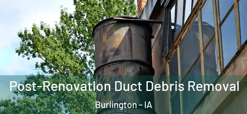 Post-Renovation Duct Debris Removal Burlington - IA